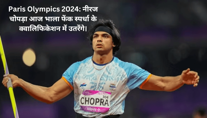 Paris Olympics 2024: नीरज चोपड़ा आज भाला फेंक स्पर्धा के क्वालिफिकेशन में उतरेंगे।